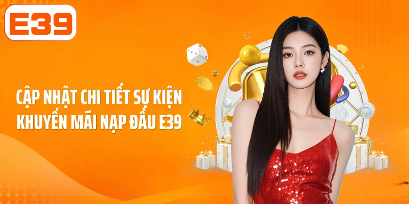Cập nhật chi tiết sự kiện khuyến mãi nạp đầu E39