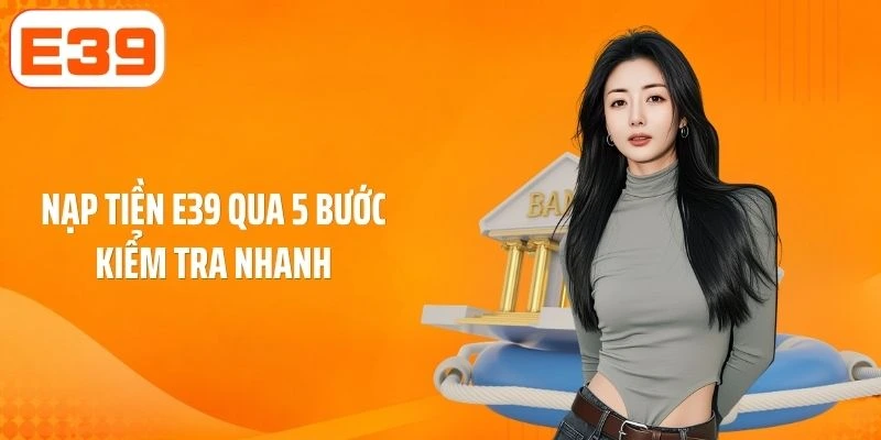 Nạp tiền E39 qua 5 bước kiểm tra nhanh